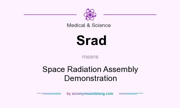 What does Srad mean? It stands for Space Radiation Assembly Demonstration