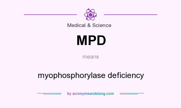 What does MPD mean? It stands for myophosphorylase deficiency