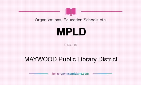 What does MPLD mean? It stands for MAYWOOD Public Library District