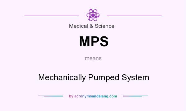 What does MPS mean? It stands for Mechanically Pumped System