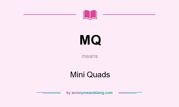 What does MQ mean? It stands for Mini Quads