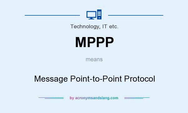What does MPPP mean? It stands for Message Point-to-Point Protocol
