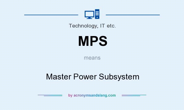 What does MPS mean? It stands for Master Power Subsystem