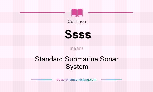 What does Ssss mean? It stands for Standard Submarine Sonar System