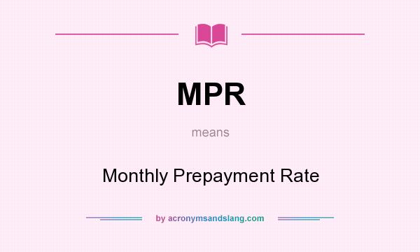 What does MPR mean? It stands for Monthly Prepayment Rate