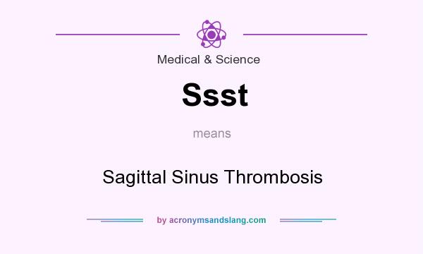 What does Ssst mean? It stands for Sagittal Sinus Thrombosis