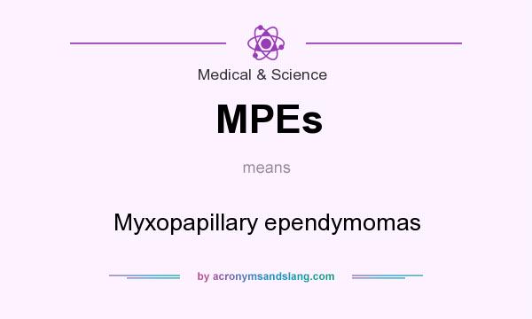 What does MPEs mean? It stands for Myxopapillary ependymomas