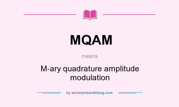 What does MQAM mean? It stands for M-ary quadrature amplitude modulation