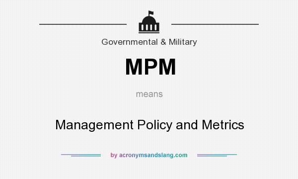 What does MPM mean? It stands for Management Policy and Metrics