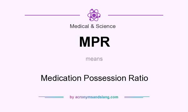 What does MPR mean? It stands for Medication Possession Ratio