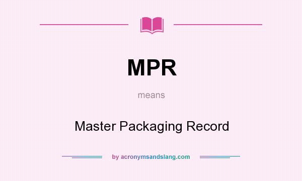 What does MPR mean? It stands for Master Packaging Record