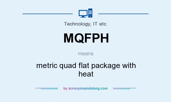 What does MQFPH mean? It stands for metric quad flat package with heat