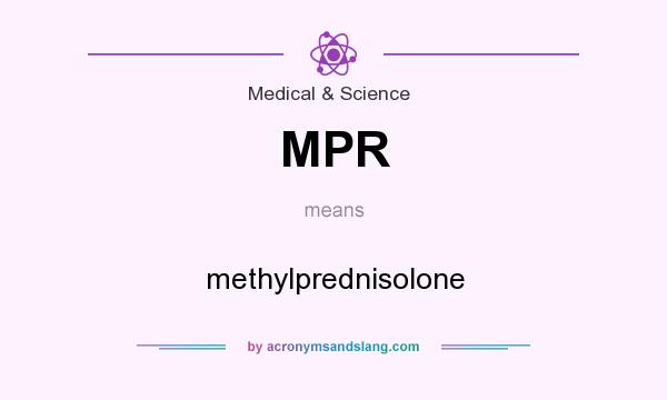 What does MPR mean? It stands for methylprednisolone