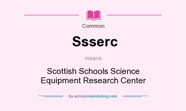 What does Ssserc mean? It stands for Scottish Schools Science Equipment Research Center