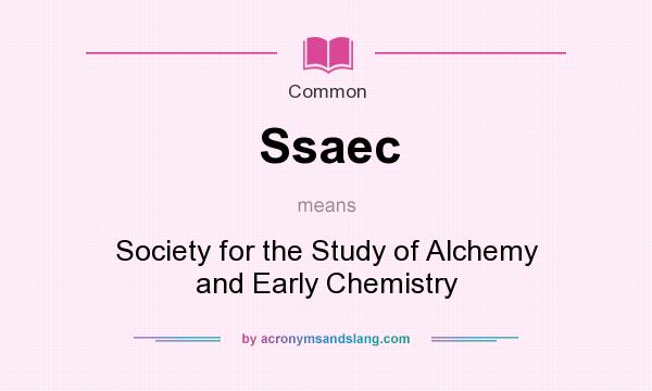 What does Ssaec mean? It stands for Society for the Study of Alchemy and Early Chemistry