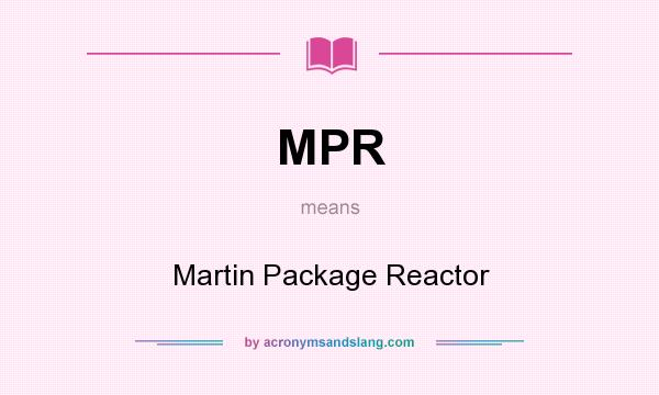 What does MPR mean? It stands for Martin Package Reactor