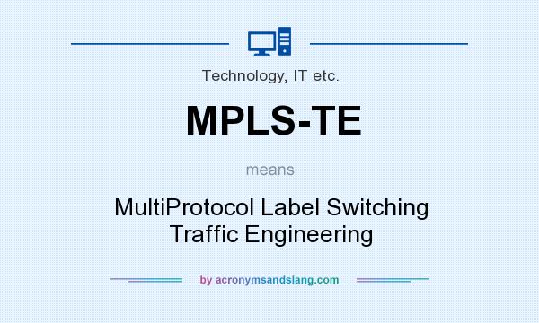 What does MPLS-TE mean? It stands for MultiProtocol Label Switching Traffic Engineering