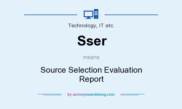 What does Sser mean? It stands for Source Selection Evaluation Report