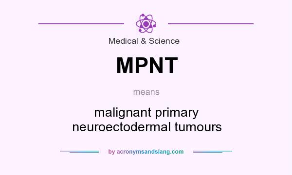 What does MPNT mean? It stands for malignant primary neuroectodermal tumours