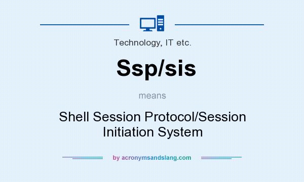 What does Ssp/sis mean? It stands for Shell Session Protocol/Session Initiation System