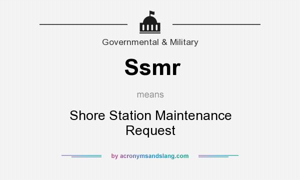 What does Ssmr mean? It stands for Shore Station Maintenance Request
