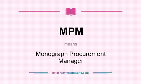 What does MPM mean? It stands for Monograph Procurement Manager