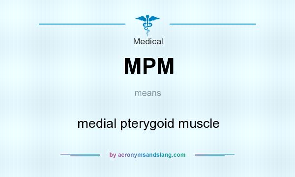 What does MPM mean? It stands for medial pterygoid muscle