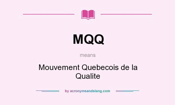 What does MQQ mean? It stands for Mouvement Quebecois de la Qualite