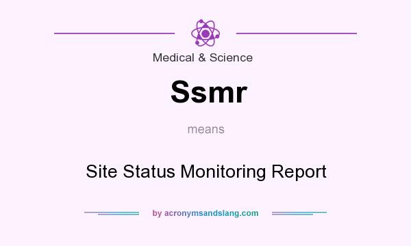 What does Ssmr mean? It stands for Site Status Monitoring Report