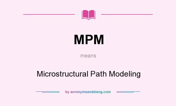 What does MPM mean? It stands for Microstructural Path Modeling