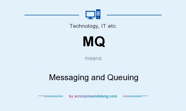 What does MQ mean? It stands for Messaging and Queuing