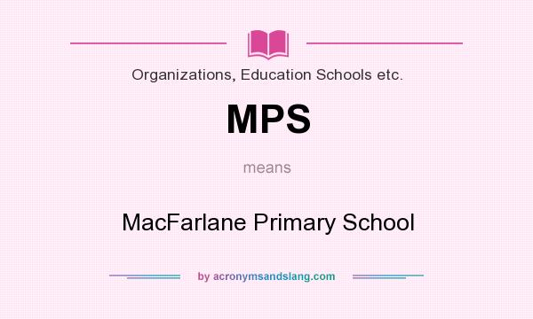 What does MPS mean? It stands for MacFarlane Primary School