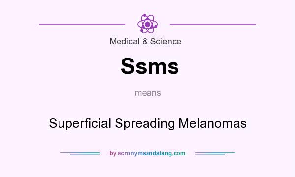 What does Ssms mean? It stands for Superficial Spreading Melanomas