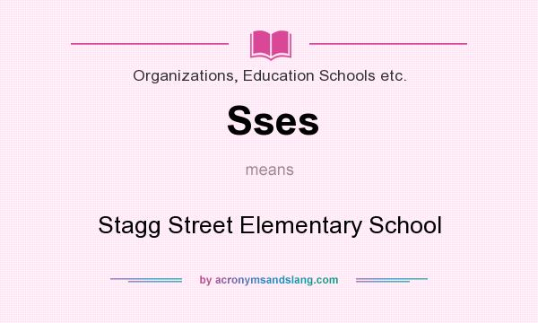 What does Sses mean? It stands for Stagg Street Elementary School