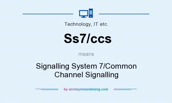 What does Ss7/ccs mean? It stands for Signalling System 7/Common Channel Signalling