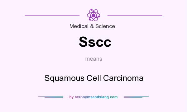 What does Sscc mean? It stands for Squamous Cell Carcinoma