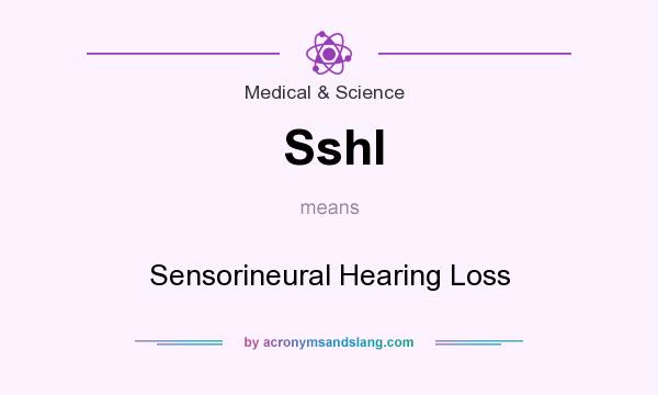 What does Sshl mean? It stands for Sensorineural Hearing Loss