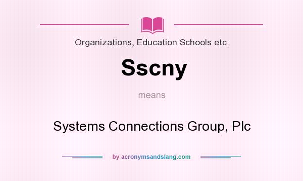 What does Sscny mean? It stands for Systems Connections Group, Plc