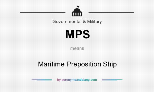What does MPS mean? It stands for Maritime Preposition Ship