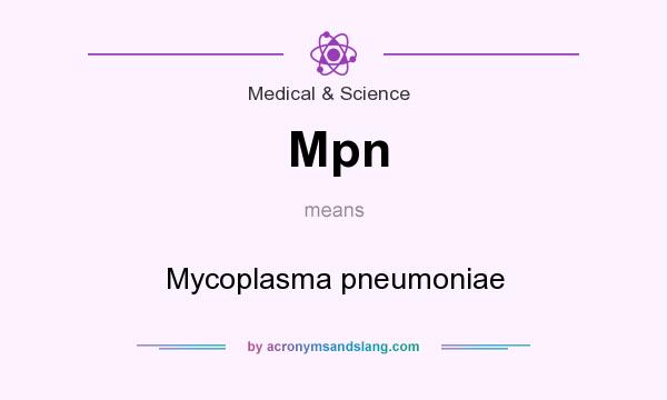 What does Mpn mean? It stands for Mycoplasma pneumoniae