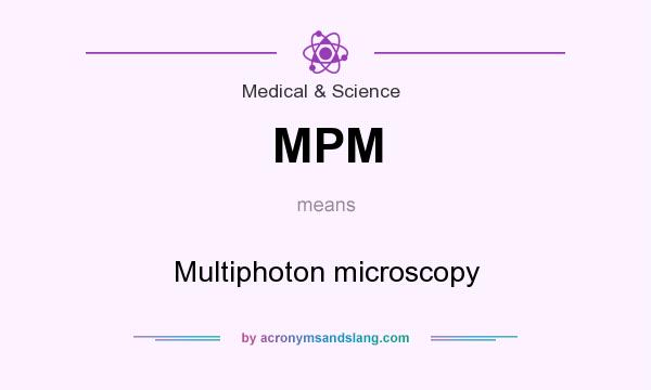 What does MPM mean? It stands for Multiphoton microscopy
