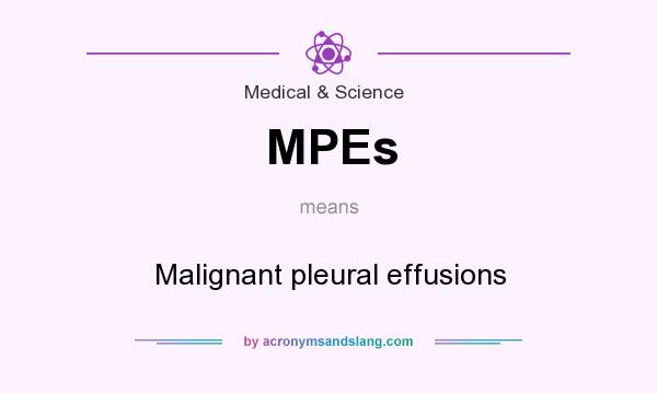 What does MPEs mean? It stands for Malignant pleural effusions