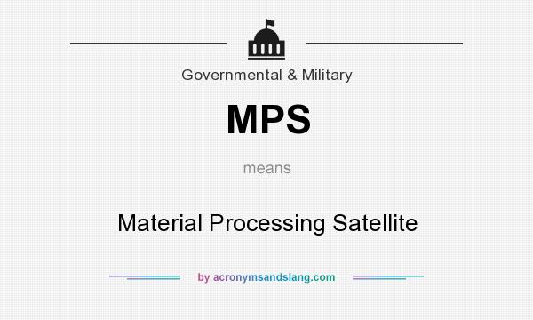 What does MPS mean? It stands for Material Processing Satellite