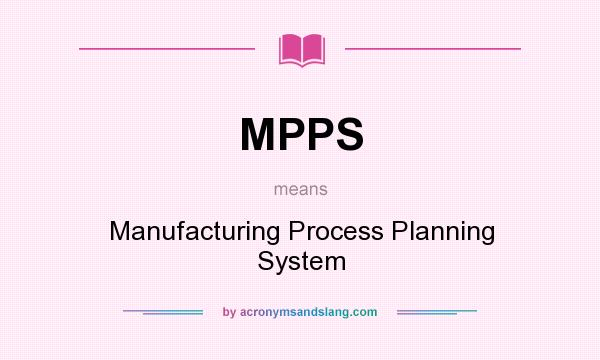 What does MPPS mean? It stands for Manufacturing Process Planning System