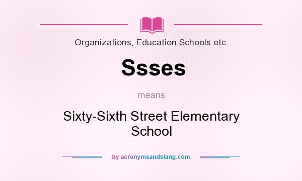 What does Ssses mean? It stands for Sixty-Sixth Street Elementary School