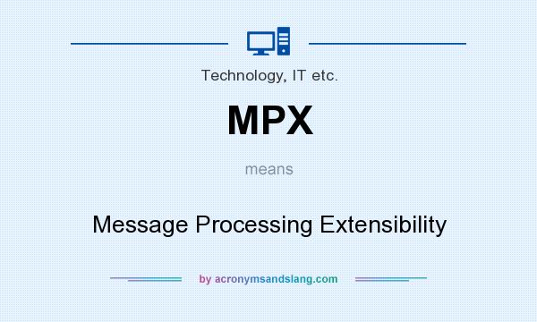 What does MPX mean? It stands for Message Processing Extensibility