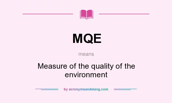 What does MQE mean? It stands for Measure of the quality of the environment