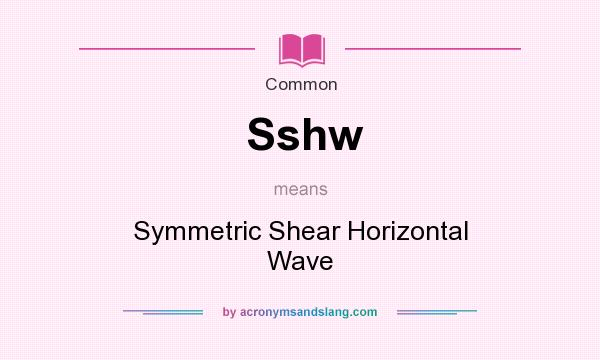 What does Sshw mean? It stands for Symmetric Shear Horizontal Wave