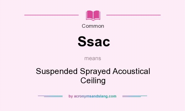 What does Ssac mean? It stands for Suspended Sprayed Acoustical Ceiling