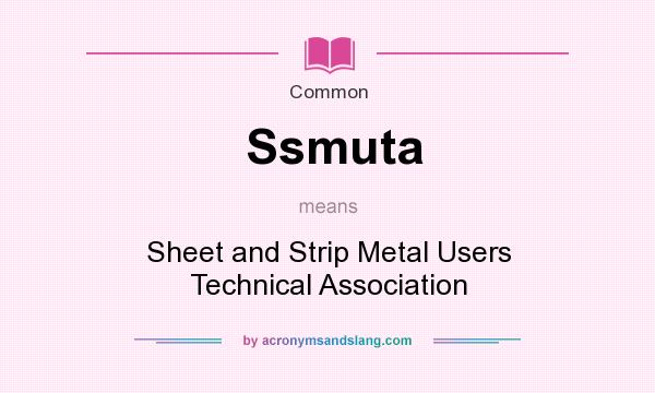 What does Ssmuta mean? It stands for Sheet and Strip Metal Users Technical Association